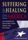 Image for Suffering and healing in America  : an American doctor&#39;s view from the outside