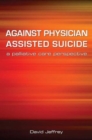 Image for Against physician assisted suicide  : a palliative care perspective