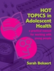 Image for Hot topics in adolescent health  : a practical manual for working with young people
