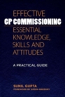 Image for Effective GP Commissioning - Essential Knowledge, Skills and Attitudes : A Practical Guide