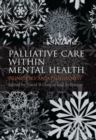 Image for Palliative Care within Mental Health : Principles and Philosophy