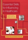 Image for Essential Skills for Influencing in Healthcare : A Guide on How to Influence Others with Integrity and Success