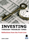 Image for Investing through Troubled Times: Refections from the Front-line