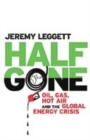Image for Half gone  : oil, gas, hot air and the global energy crisis