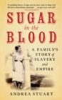 Image for Sugar in the blood  : a family&#39;s story of slavery and empire