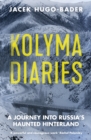 Image for Kolyma diaries  : a journey into Russia&#39;s haunted hinterland