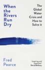 Image for When the Rivers Run Dry: The Global Water Crisis and How to Solve It