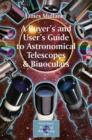 Image for A buyer&#39;s and user&#39;s guide to astronomical telescopes &amp; binoculars