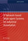 Image for IP network-based multi-agent systems for industrial automation  : information management, condition monitoring and control of power systems