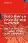 Image for Decision making in the manufacturing environment  : using graph theory and fuzzy multiple attribute decision making methods
