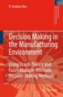 Image for Decision making in the manufacturing environment: using graph theory and fuzzy multiple attribute decision making methods