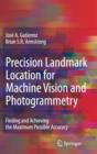 Image for Precision landmark location for machine vision and photogrammetry  : finding and achieving the maximum possible accuracy