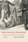 Image for The Fenian problem  : insurgency and terrorism in a Liberal state, 1858-1874