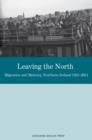 Image for Leaving the north  : migration and memory, Northern Ireland 1921-2011