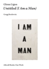 Image for Glenn Ligon: untitled (I am a man)