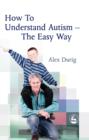 Image for How to understand autism: the easy way