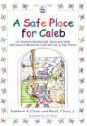 Image for A safe place for Caleb: an interactive book for kids, teens, and adults with issues of attachment, grief and loss, or early trauma