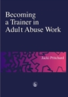 Image for Becoming a trainer in adult abuse work: a practical guide