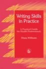 Image for Writing skills in practice: a practical guide for health professionals
