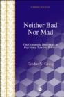 Image for Neither bad nor mad: the competing discourses of psychiatry, law and politics