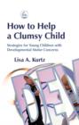 Image for How to help a clumsy child: strategies for young children with developmental motor concerns