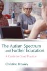 Image for The autism spectrum and further education: a guide to good practice