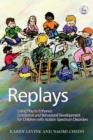 Image for Replays: using play to enhance emotional and behavioral development for children with autism spectrum disorders