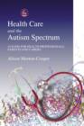 Image for Health care and the autisim spectrum: a guide for health professionals, parents and carers