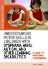 Image for Understanding motor skills in children with dyspraxia, ADHD autism, and other learning disabilities: a guide to improving coordination
