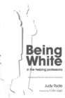 Image for Being white in the helping professions: developing effective intercultural awareness