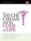 Image for Tai chi chuan and the code of life: revealing the deeper mysteries of China&#39;s ancient art for health and harmony