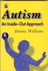 Image for Autism: an inside-out approach : an innovative look at the &quot;mechanics&quot; of &quot;autism&quot; and its developmental &quot;cousins&quot;.