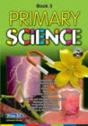 Image for Primary scienceBook 3,: Human life, plant and animal life, light, sound, heat, magnetism and electricity, forces, properties and characteristics of materials, materials and change, environmental aware