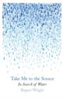 Image for Take me to the source  : in search of water