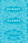 Image for So many islands: stories from the Caribbean, Mediterranean, Indian Ocean and Pacific