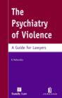Image for The psychiatry of violence  : a guide for lawyers