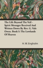 Image for The Life Beyond The Veil - Spirit Messages Received And Written Down By Rev. G. Vale Owen. Book I : The Lowlands Of Heaven