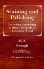 Image for Staining and Polishing - Including Varnishing &amp; Other Methods of Finishing Wood, With Appendix of Recipes