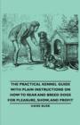 Image for The Practical Kennel Guide With Plain Instructions On How To Rear And Breed Dogs For Pleasure, Show, And Profit