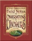 Image for A Time Traveller&#39;s Field Notes and Observations of Dinosaurs
