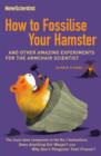 Image for How to fossilise your hamster  : and other amazing experiments for the armchair scientist