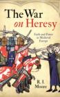 Image for The war on heresy  : faith and power in medieval Europe