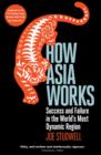 Image for How Asia works  : success and failure in the world&#39;s most dynamic region