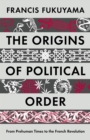 Image for The origins of political order  : from prehuman times to the French Revolution