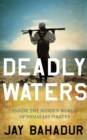 Image for Deadly waters  : inside the hidden world of Somalia's pirates