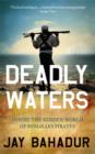 Image for Deadly waters  : inside the hidden world of Somalia&#39;s pirates