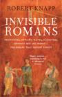 Image for Invisible Romans  : prostitutes, outlaws, slaves, gladiators, ordinary men and women ... the Romans that history forgot