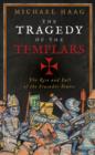 Image for The tragedy of the Templars  : the rise and fall of the Crusader states