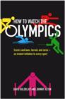 Image for How to watch the Olympics  : scores and laws, heroes and zeros - an instant initiation into every sport
