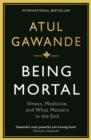 Being mortal  : illness, medicine and what matters in the end - Gawande, Atul